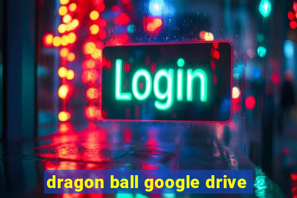 dragon ball google drive